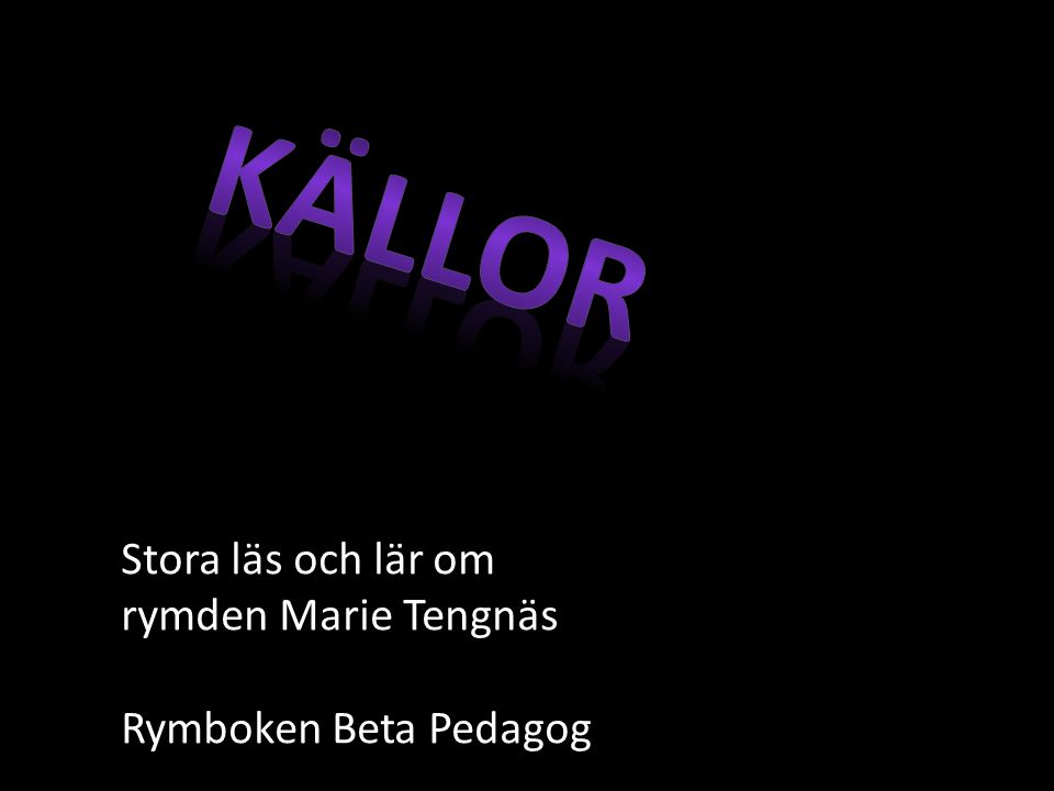 Källor Stora läs och lär om rymden Marie Tengnäs Rymboken Beta Pedagog