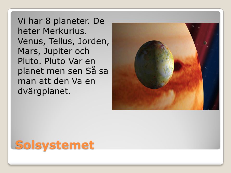 Vi har 8 planeter. De heter Merkurius