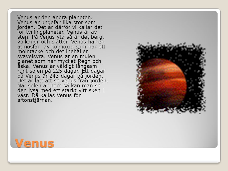 Venus är den andra planeten. Venus är ungefär lika stor som jorden