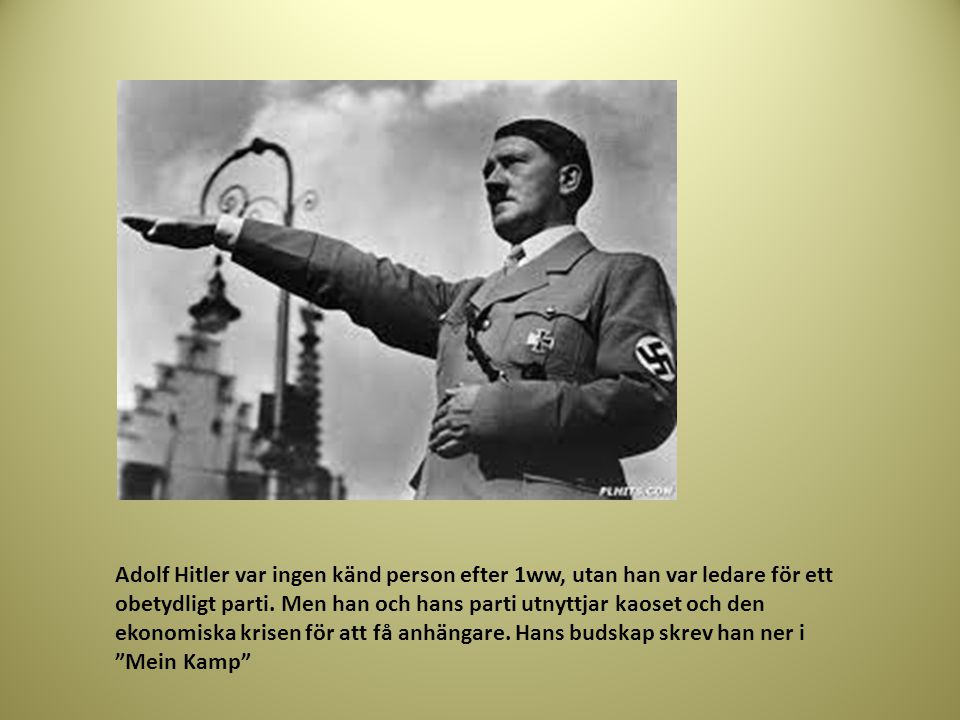 Adolf Hitler var ingen känd person efter 1ww, utan han var ledare för ett obetydligt parti.