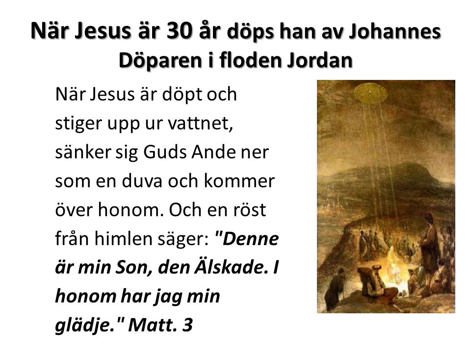 När Jesus är 30 år döps han av Johannes Döparen i floden Jordan