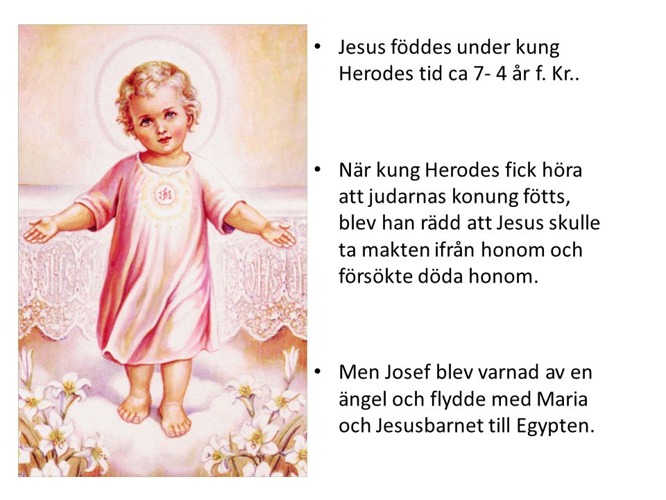 Jesus föddes under kung Herodes tid ca 7- 4 år f. Kr..