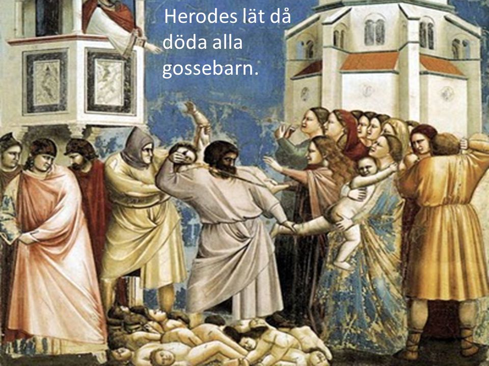 Herodes lät då döda alla gossebarn.