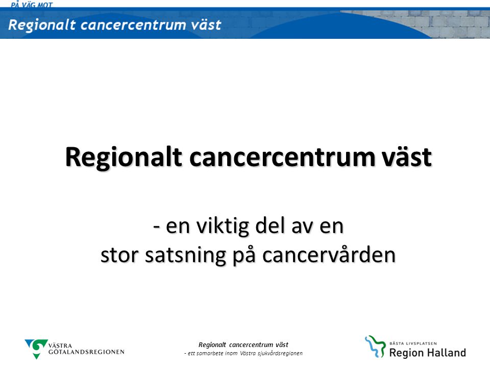 Regionalt cancercentrum väst - en viktig del av en stor satsning på cancervården