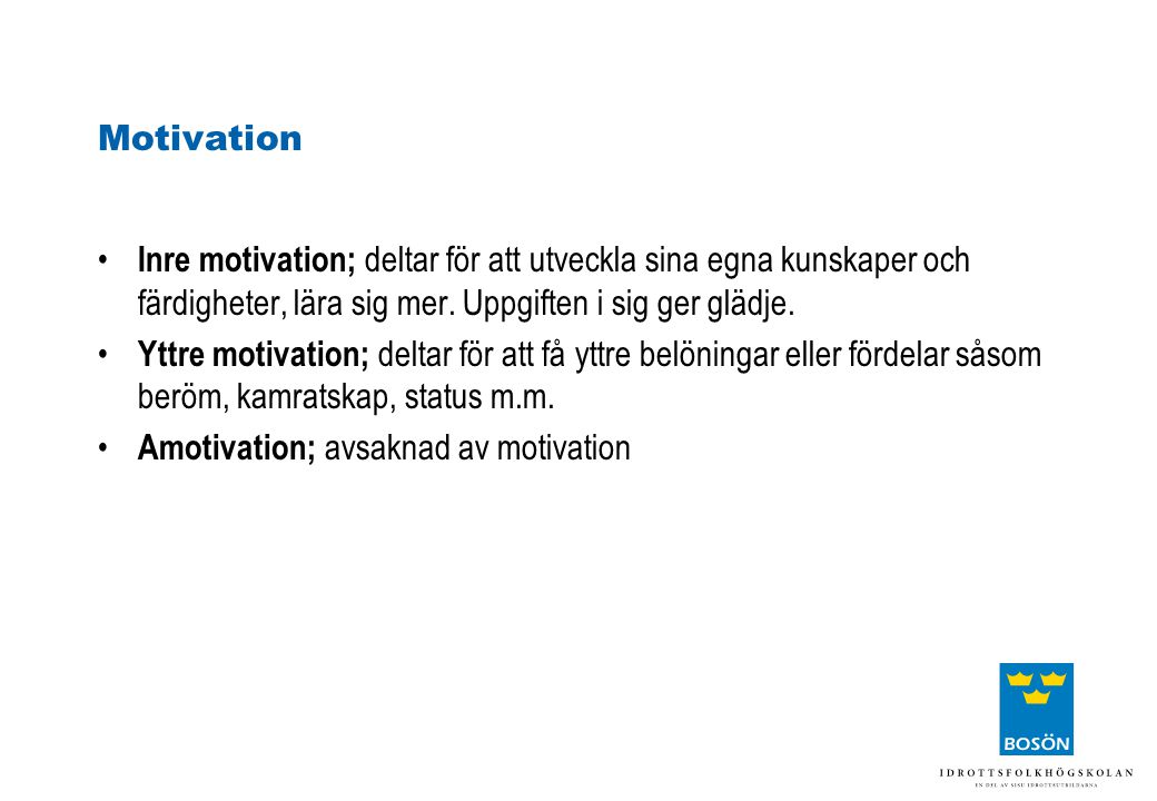 Motivation Inre motivation; deltar för att utveckla sina egna kunskaper och färdigheter, lära sig mer. Uppgiften i sig ger glädje.