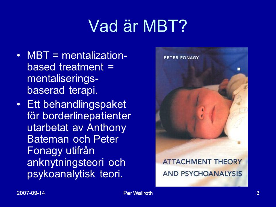 Vad är MBT MBT = mentalization-based treatment = mentaliserings-baserad terapi.