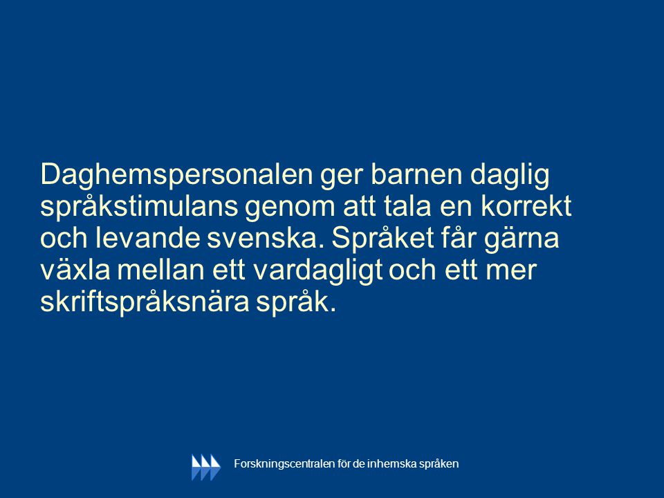 Daghemspersonalen ger barnen daglig språkstimulans genom att tala en korrekt och levande svenska. Språket får gärna växla mellan ett vardagligt och ett mer skriftspråksnära språk.
