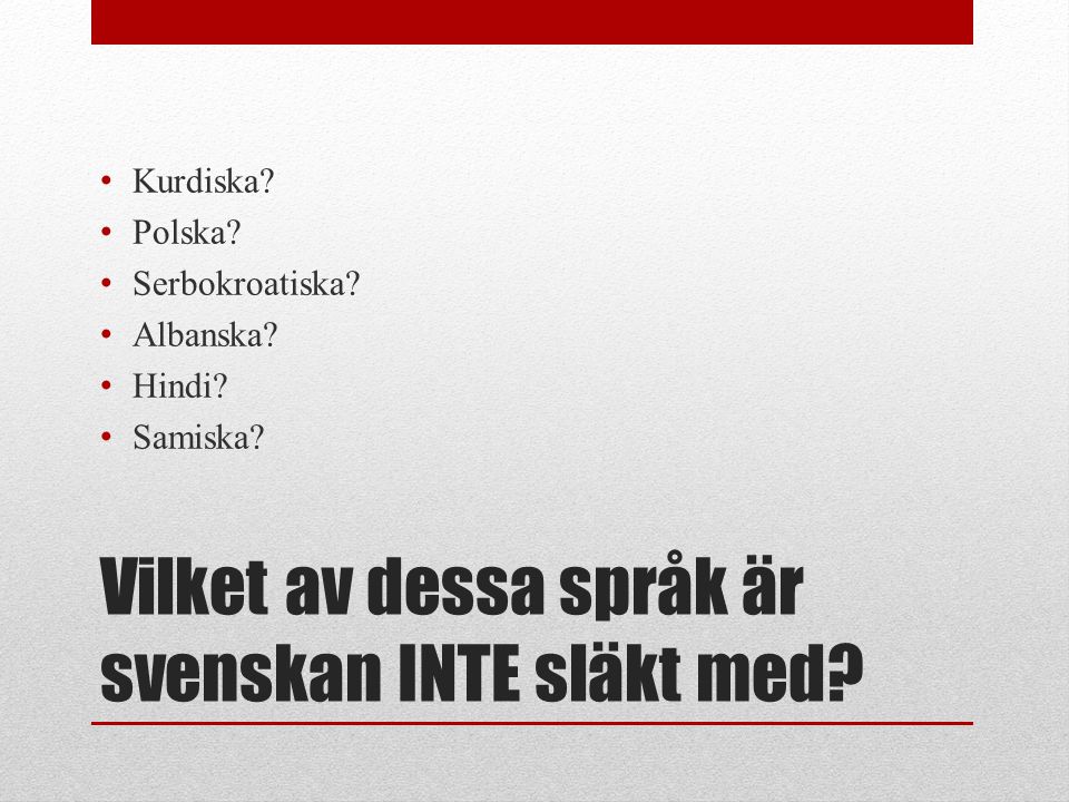 Vilket av dessa språk är svenskan INTE släkt med
