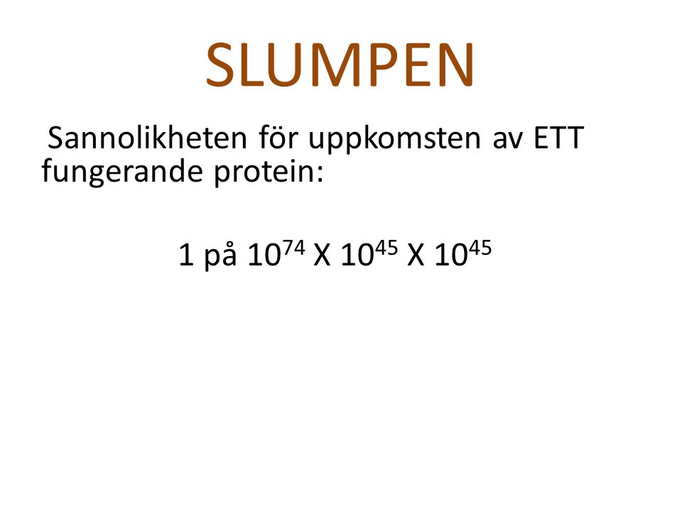 SLUMPEN Sannolikheten för uppkomsten av ETT fungerande protein: 1 på 1074 X 1045 X 1045