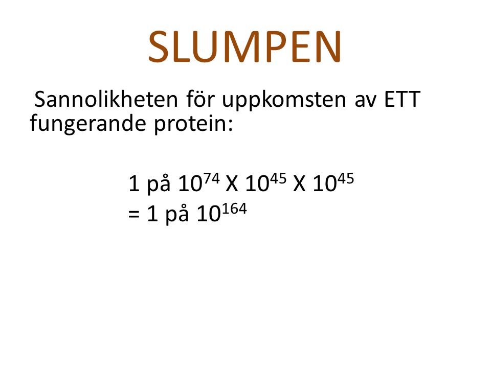 SLUMPEN Sannolikheten för uppkomsten av ETT fungerande protein: 1 på 1074 X 1045 X 1045.