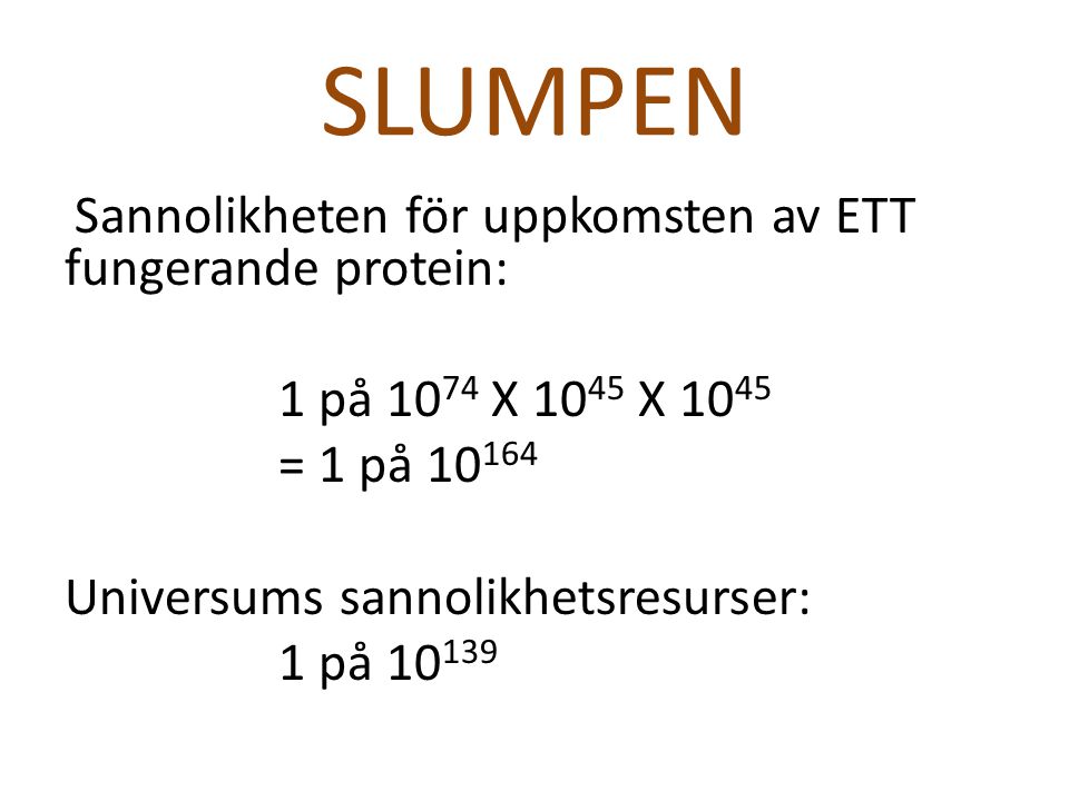 SLUMPEN Sannolikheten för uppkomsten av ETT fungerande protein: 1 på 1074 X 1045 X = 1 på