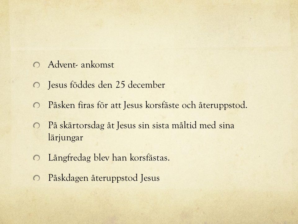 Advent- ankomst Jesus föddes den 25 december. Påsken firas för att Jesus korsfäste och återuppstod.