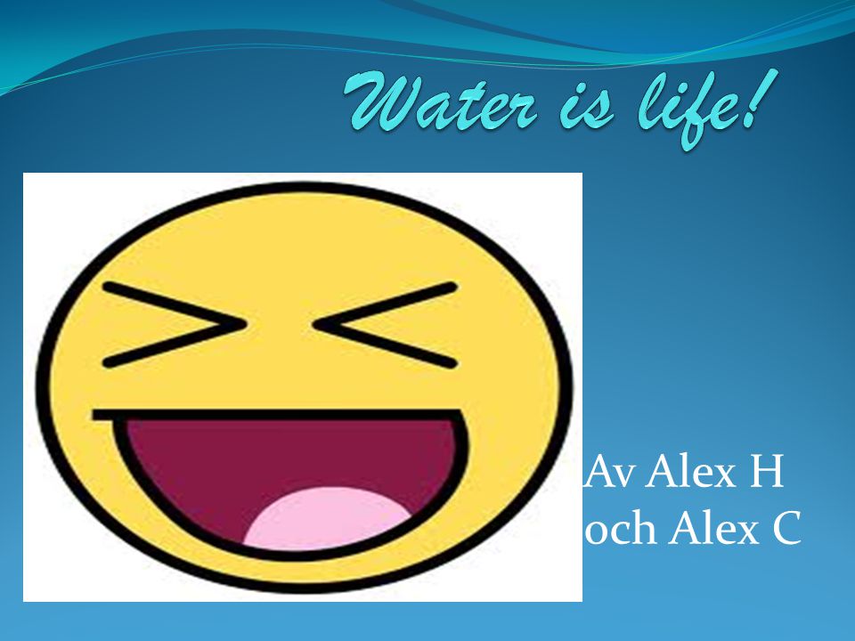 Water is life! Av Alex H och Alex C