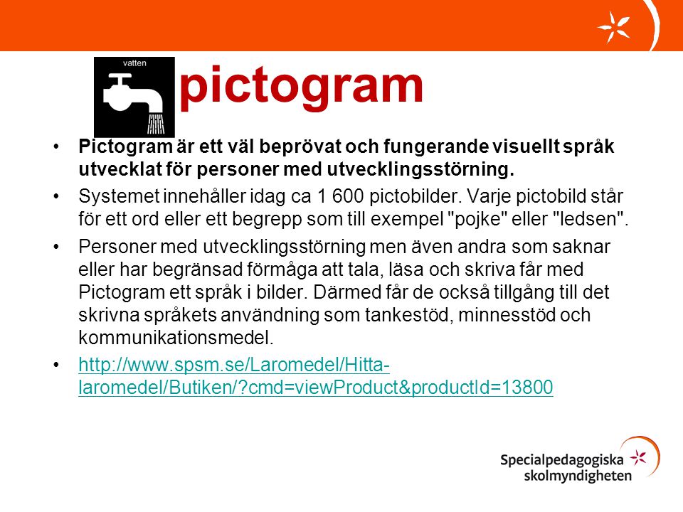 pictogram Pictogram är ett väl beprövat och fungerande visuellt språk utvecklat för personer med utvecklingsstörning.