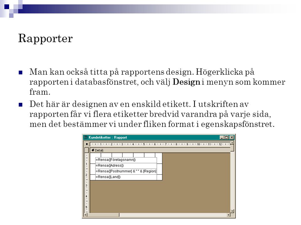Rapporter Man kan också titta på rapportens design. Högerklicka på rapporten i databasfönstret, och välj Design i menyn som kommer fram.