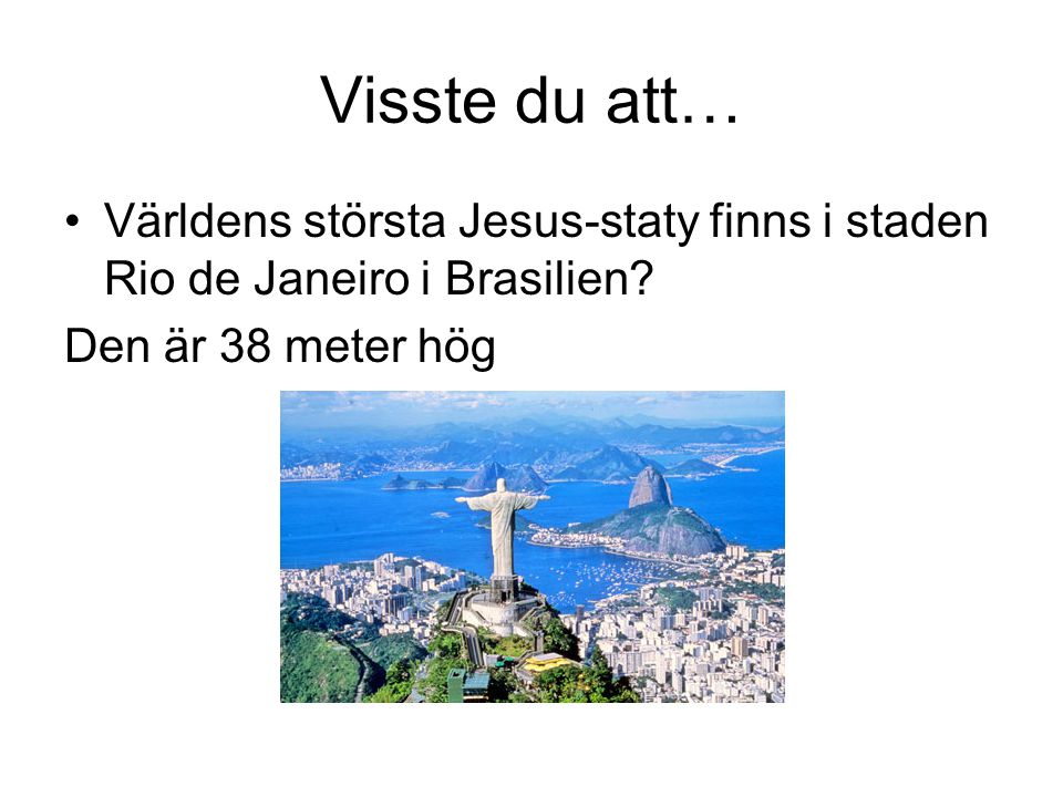 Visste du att… Världens största Jesus-staty finns i staden Rio de Janeiro i Brasilien Den är 38 meter hög.