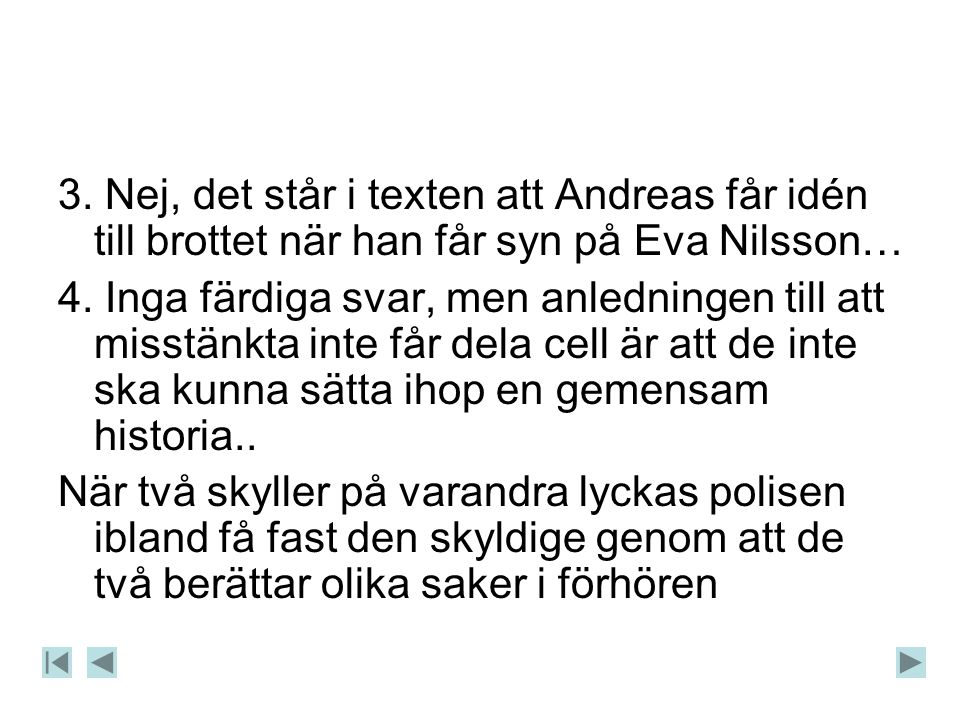 3. Nej, det står i texten att Andreas får idén till brottet när han får syn på Eva Nilsson…