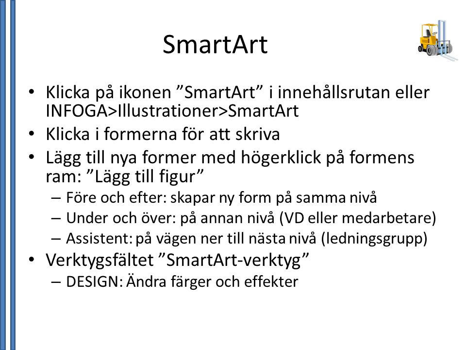 SmartArt Klicka på ikonen SmartArt i innehållsrutan eller INFOGA>Illustrationer>SmartArt. Klicka i formerna för att skriva.