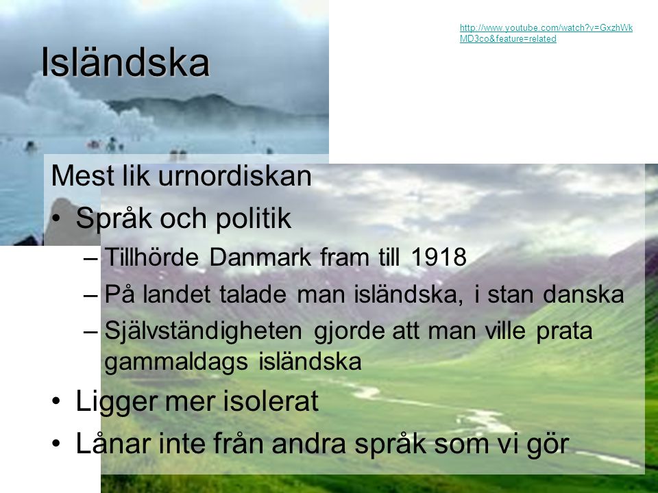 Isländska Mest lik urnordiskan Språk och politik Ligger mer isolerat