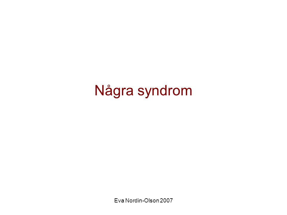 Några syndrom Eva Nordin-Olson 2007