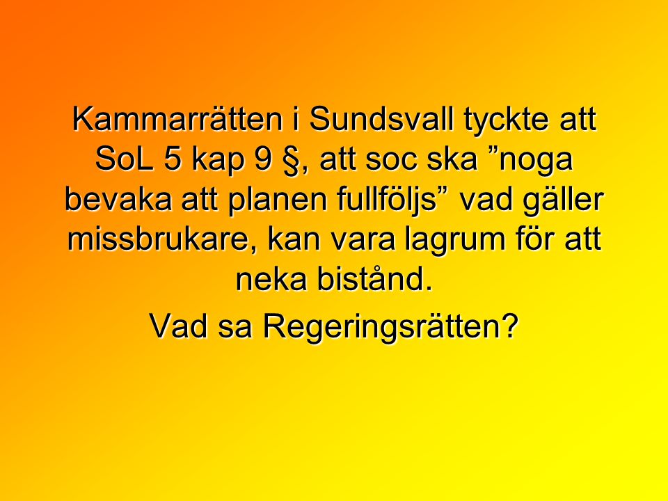 Kammarrätten i Sundsvall tyckte att SoL 5 kap 9 §, att soc ska noga bevaka att planen fullföljs vad gäller missbrukare, kan vara lagrum för att neka bistånd.