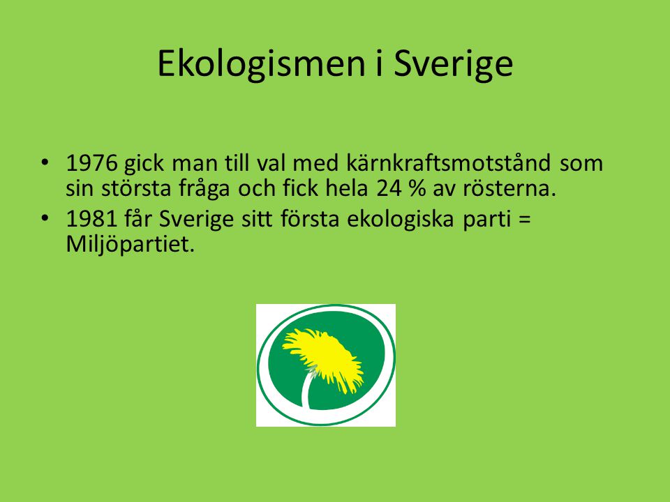 Ekologismen i Sverige 1976 gick man till val med kärnkraftsmotstånd som sin största fråga och fick hela 24 % av rösterna.