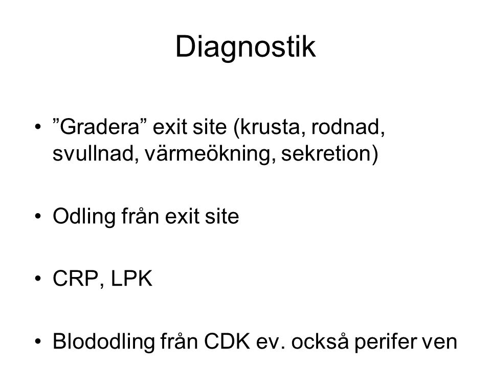 Diagnostik Gradera exit site (krusta, rodnad, svullnad, värmeökning, sekretion) Odling från exit site.