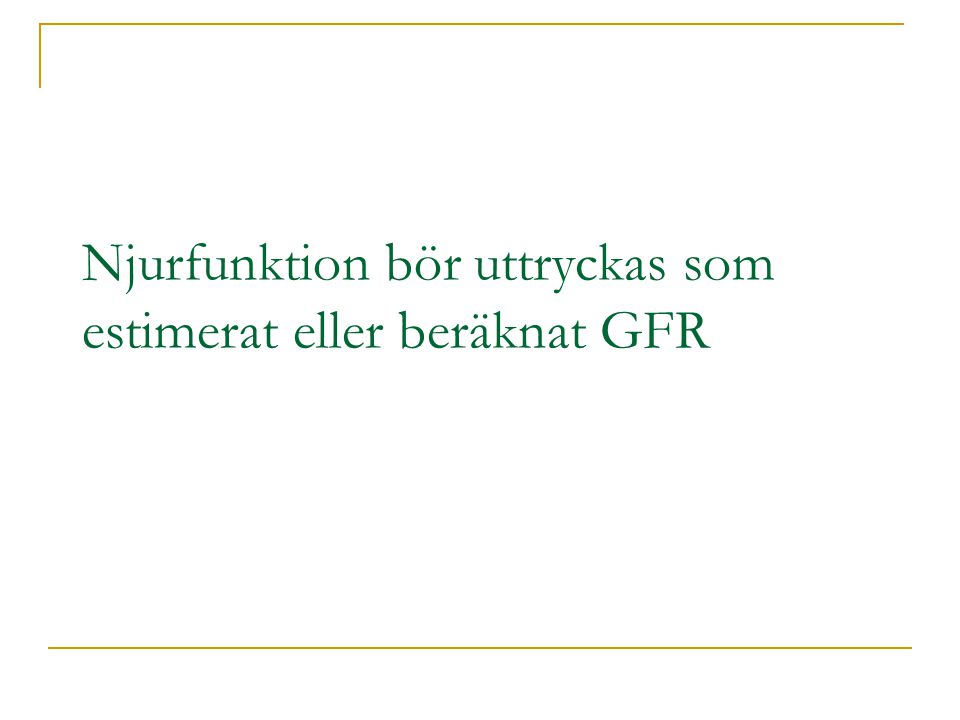 Njurfunktion bör uttryckas som estimerat eller beräknat GFR