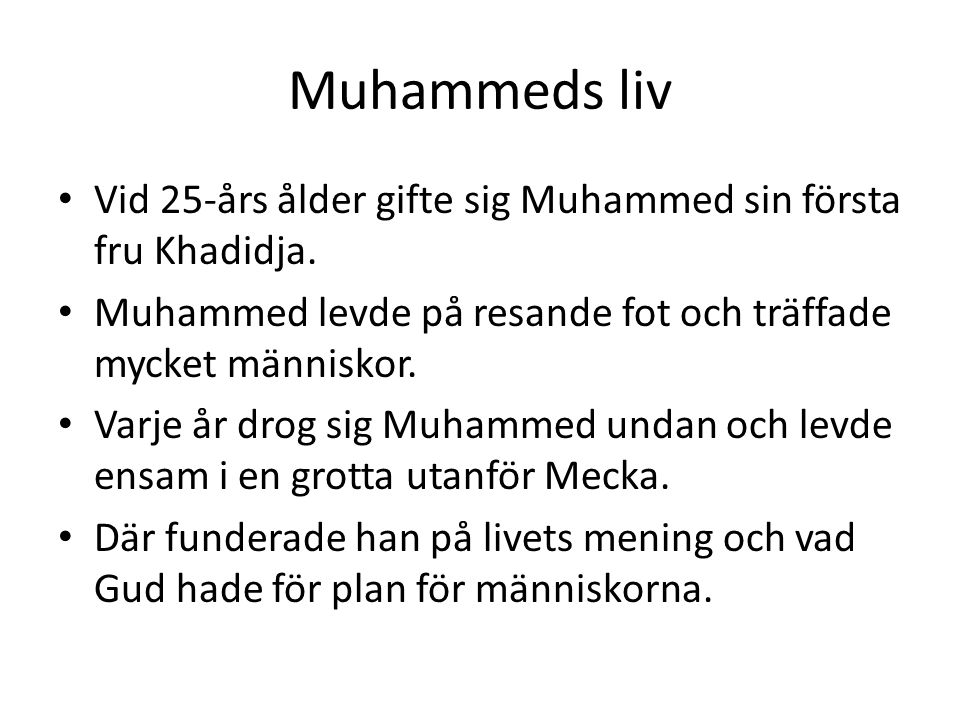 Muhammeds liv Vid 25-års ålder gifte sig Muhammed sin första fru Khadidja. Muhammed levde på resande fot och träffade mycket människor.
