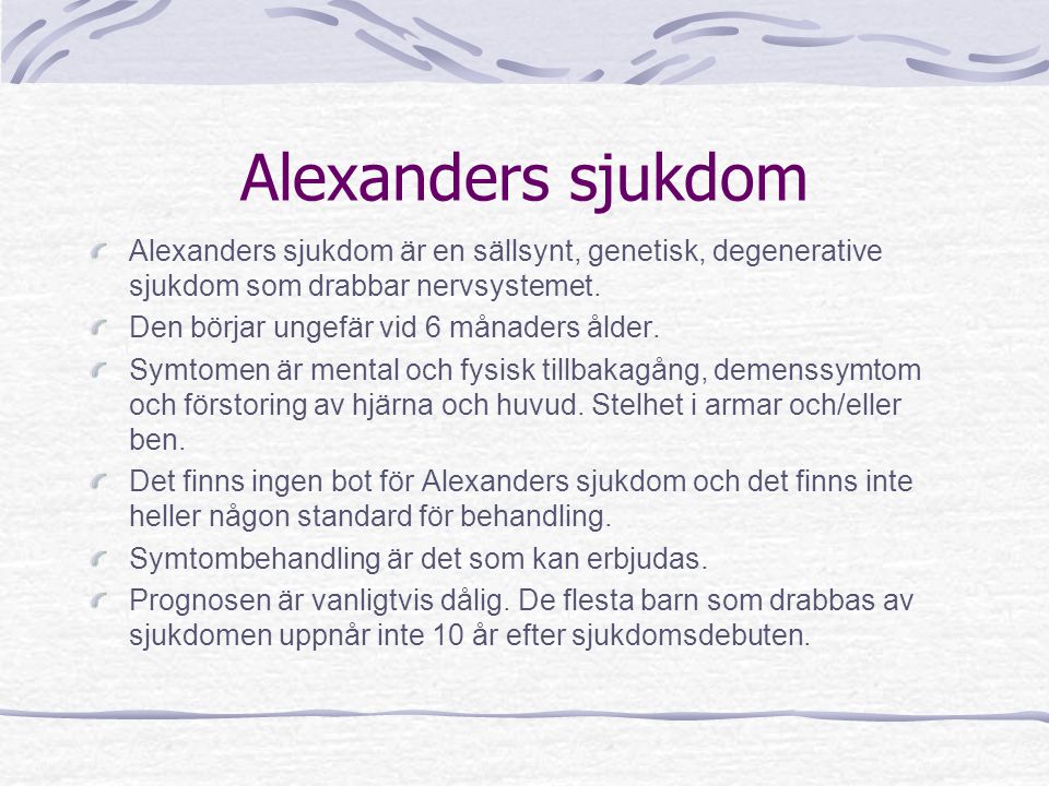 Alexanders sjukdom Alexanders sjukdom är en sällsynt, genetisk, degenerative sjukdom som drabbar nervsystemet.