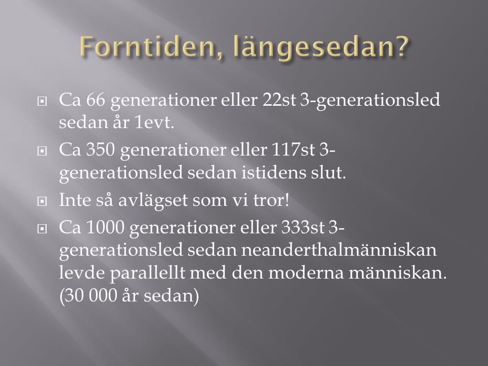 Forntiden, längesedan Ca 66 generationer eller 22st 3-generationsled sedan år 1evt.