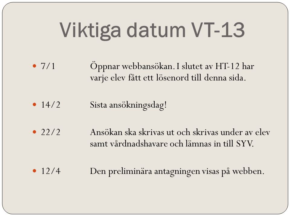 Viktiga datum VT-13 7/1 Öppnar webbansökan. I slutet av HT-12 har varje elev fått ett lösenord till denna sida.