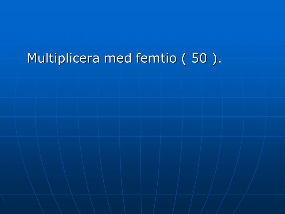 Multiplicera med femtio ( 50 ).