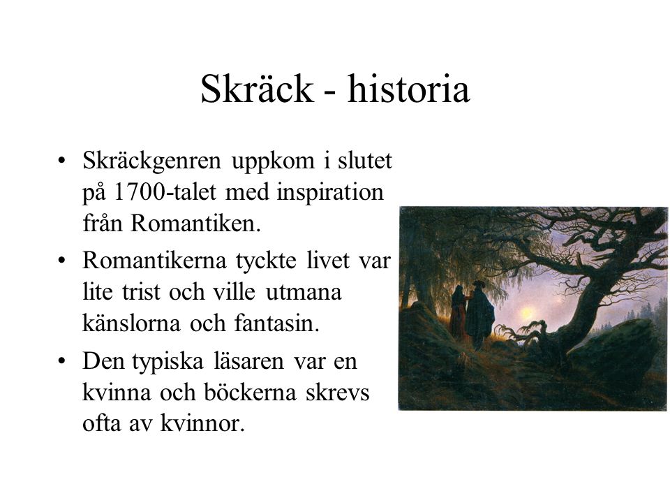 Skräck - historia Skräckgenren uppkom i slutet på 1700-talet med inspiration från Romantiken.