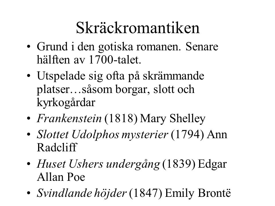 Skräckromantiken Grund i den gotiska romanen. Senare hälften av 1700-talet.