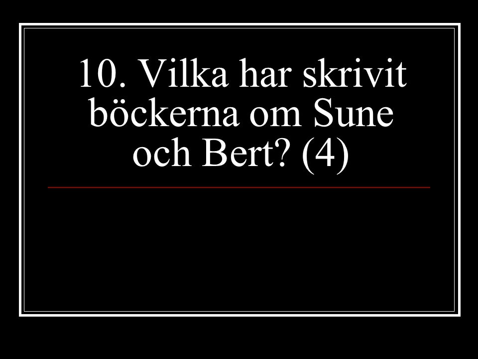 10. Vilka har skrivit böckerna om Sune och Bert (4)
