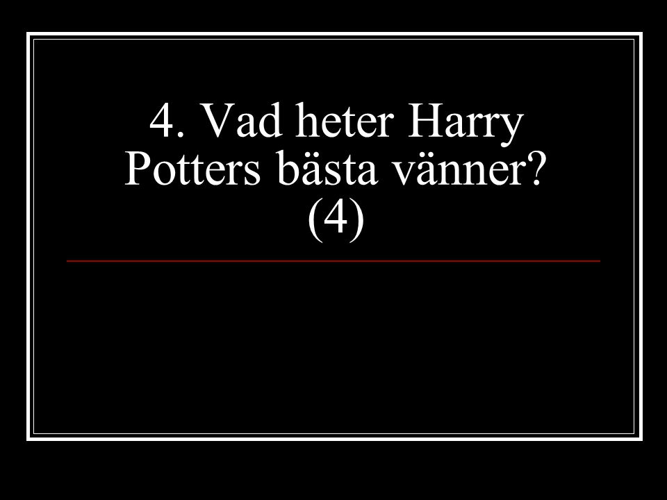 4. Vad heter Harry Potters bästa vänner (4)