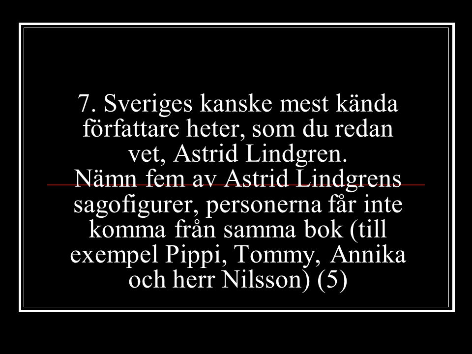 7. Sveriges kanske mest kända författare heter, som du redan vet, Astrid Lindgren.