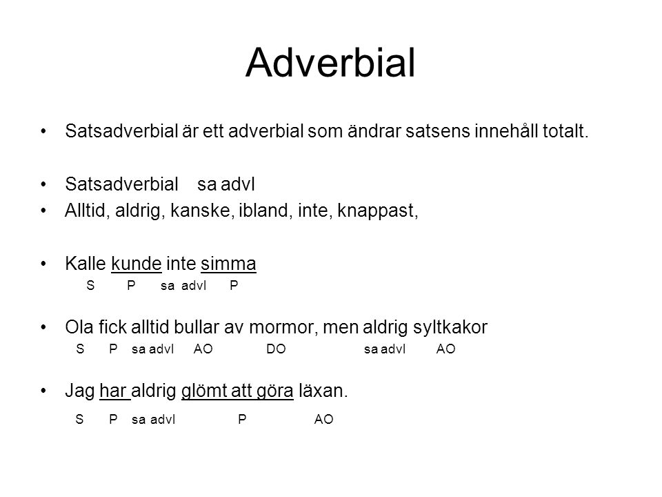 Adverbial Satsadverbial är ett adverbial som ändrar satsens innehåll totalt. Satsadverbial sa advl.
