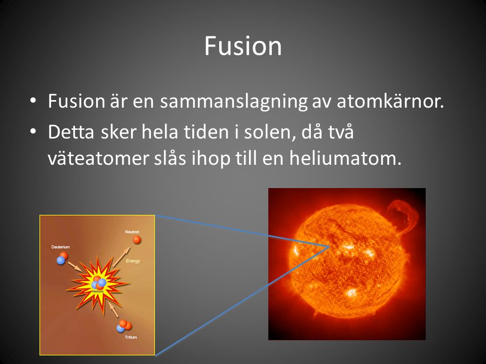 Fusion Fusion är en sammanslagning av atomkärnor.