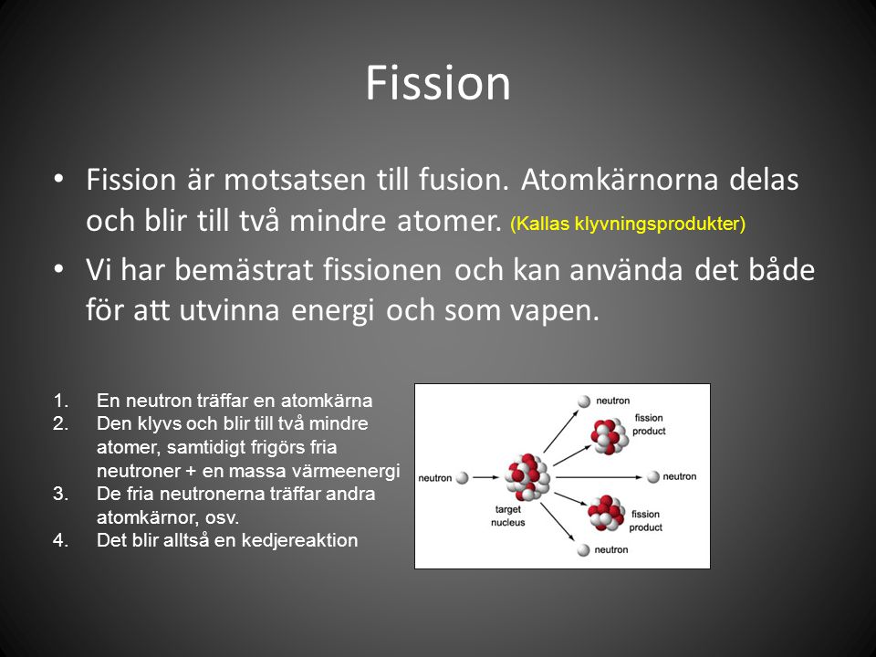 Fission Fission är motsatsen till fusion. Atomkärnorna delas och blir till två mindre atomer.