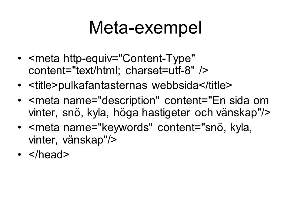 Meta-exempel <meta http-equiv= Content-Type content= text/html; charset=utf-8 /> <title>pulkafantasternas webbsida</title>