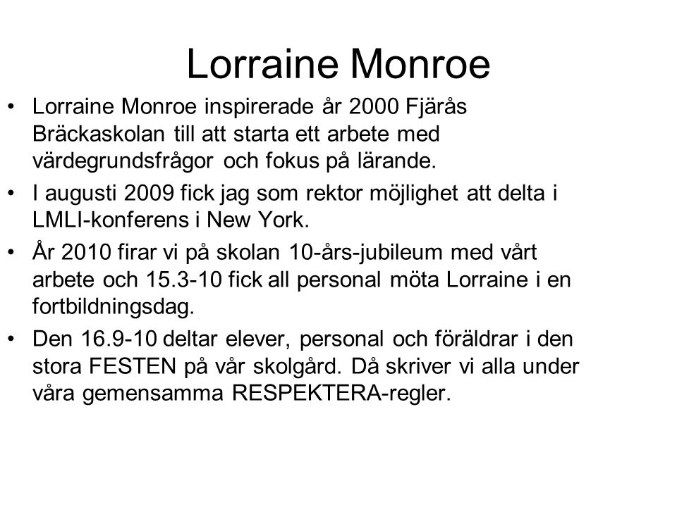 Lorraine Monroe Lorraine Monroe inspirerade år 2000 Fjärås Bräckaskolan till att starta ett arbete med värdegrundsfrågor och fokus på lärande.