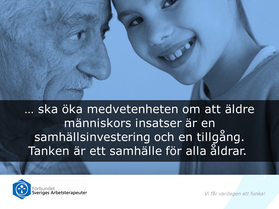 … ska öka medvetenheten om att äldre människors insatser är en samhällsinvestering och en tillgång. Tanken är ett samhälle för alla åldrar.