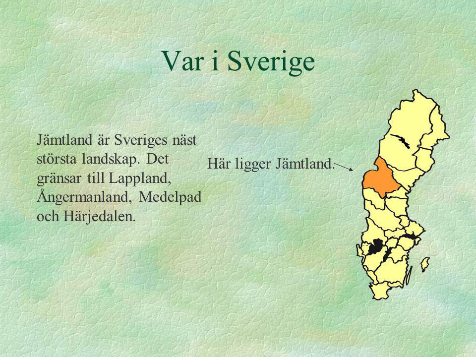 Var i Sverige Jämtland är Sveriges näst största landskap. Det gränsar till Lappland, Ångermanland, Medelpad och Härjedalen.
