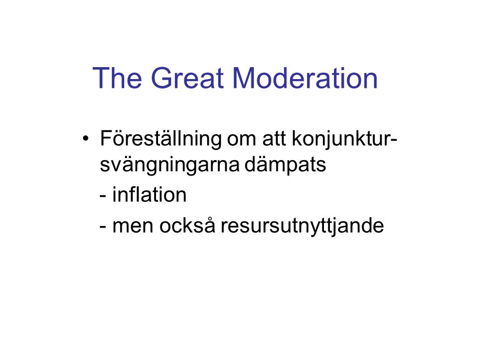 The Great Moderation Föreställning om att konjunktur-svängningarna dämpats.