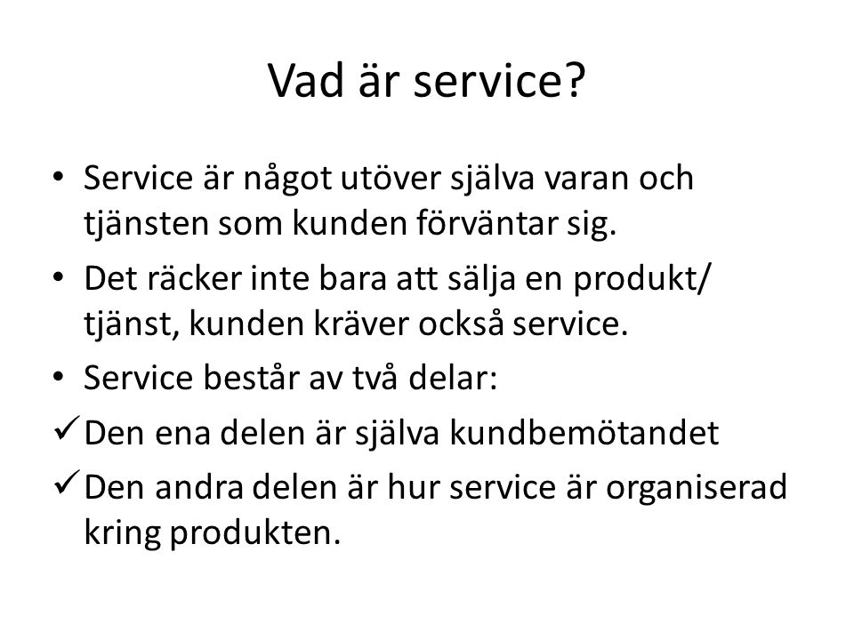 Vad är service Service är något utöver själva varan och tjänsten som kunden förväntar sig.