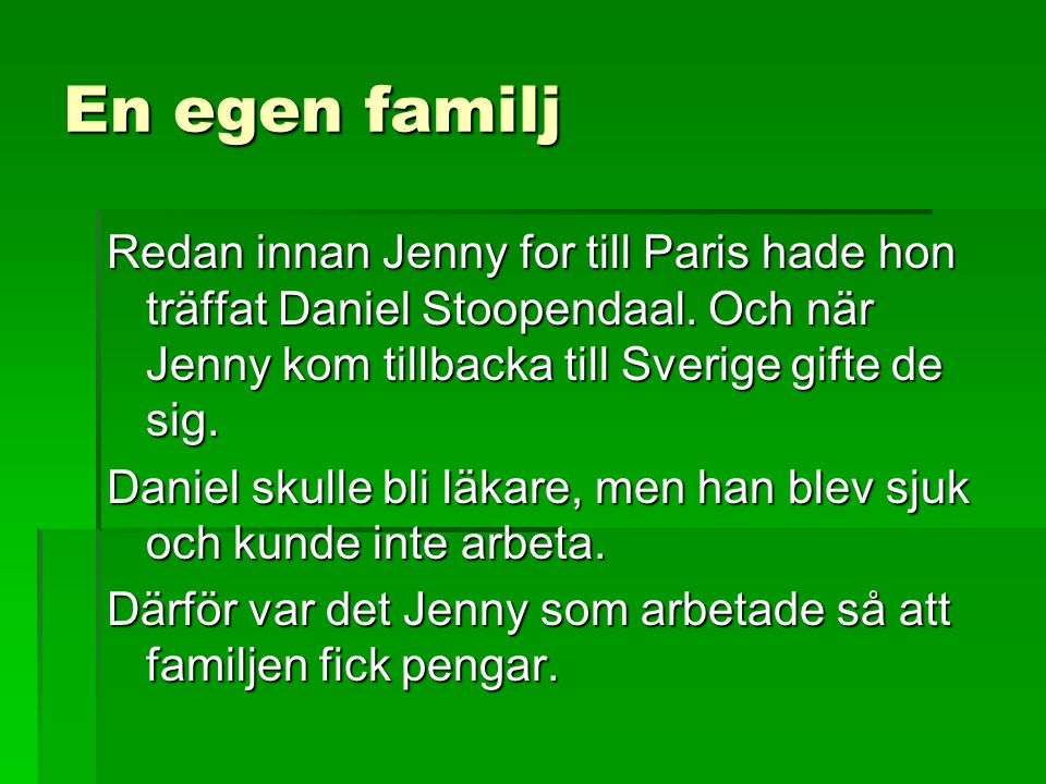 En egen familj Redan innan Jenny for till Paris hade hon träffat Daniel Stoopendaal. Och när Jenny kom tillbacka till Sverige gifte de sig.