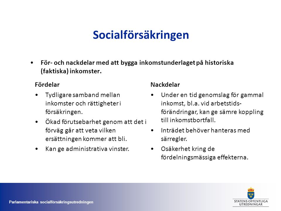 Socialförsäkringen För- och nackdelar med att bygga inkomstunderlaget på historiska (faktiska) inkomster.