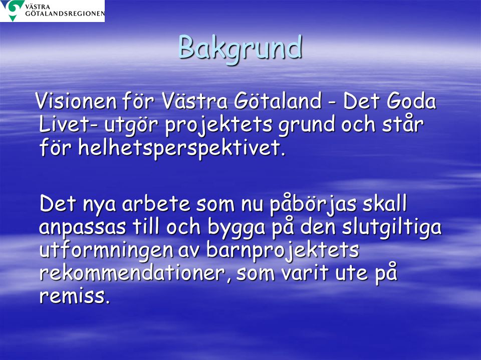Bakgrund Visionen för Västra Götaland - Det Goda Livet- utgör projektets grund och står för helhetsperspektivet.